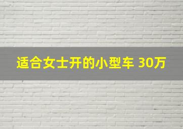 适合女士开的小型车 30万